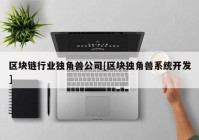 区块链行业独角兽公司[区块独角兽系统开发]